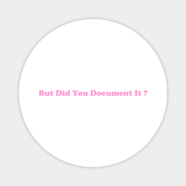 But Did You Document It Shirt funny gift for project manager Magnet by Hamza Froug